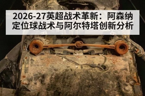 2026-27英超战术革新：阿森纳定位球战术与阿尔特塔创新分析